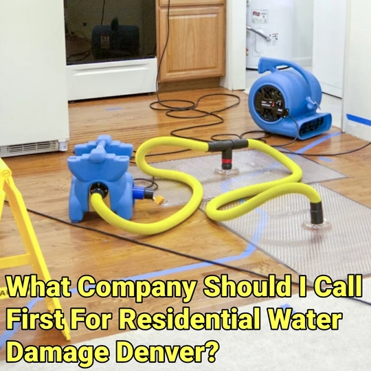 What Company Should I Call First For Residential Water Damage Denver